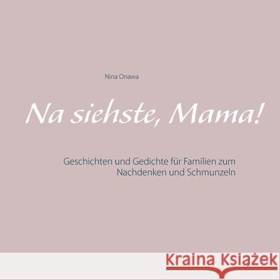 Na siehste, Mama!: Geschichten und Gedichte für Familien zum Nachdenken und Schmunzeln