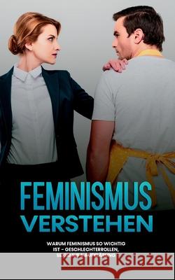 Feminismus verstehen: Warum Feminismus so wichtig ist - Geschlechterrollen, Sexismus & Aufklärung