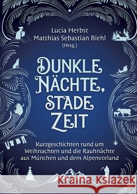 Dunkle Nächte, stade Zeit: Kurzgeschichten rund um Weihnachten und die Rauhnächte aus München und dem Alpenvorland