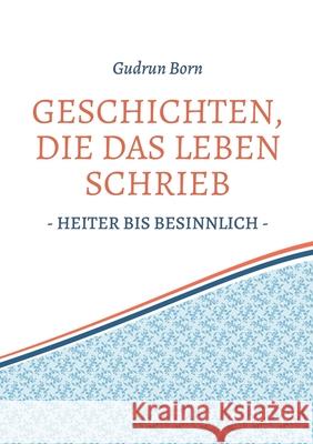 Geschichten, die das leben schrieb: - heiter bis besinnlich -