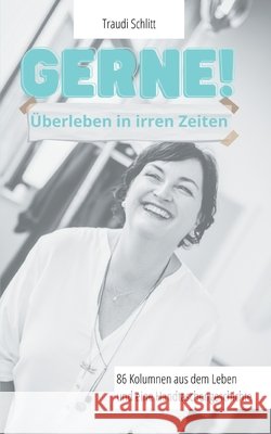 Gerne!: Wie man sich den Wahnsinn schönredet und was noch so hilft