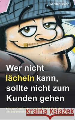 Wer nicht lächeln kann, der sollte nicht zum Kunden gehen.: Das Geschichten- und Reflexionsbuch für Verkäuferinnen und Verkäufer