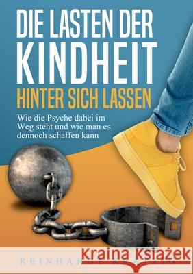 Die Lasten der Kindheit hinter sich lassen: Wie die Psyche dabei im Weg steht und wie man es dennoch schaffen kann