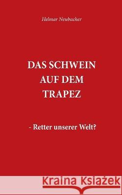 Das Schwein auf dem Trapez: Retter unserer Welt