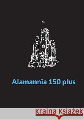 Alamannia 150 plus: Festschrift zum 150. Stiftungsfest der Katholischen Studentenverbindung Alamannia zu Tübingen im KV