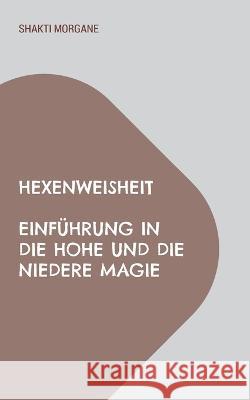 Hexenweisheit: Einführung in die hohe und die niedere Magie