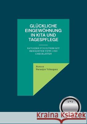 Glückliche Eingewöhnung in Kita und Tagespflege: Ratgeber für Eltern mit bewährten Tipps und Checklisten