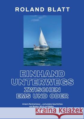 Einhand unterwegs zwischen Ems und Oder: Unterm Rentnerkreuz ... und andere Geschichten von Booten, Wind und Wellen