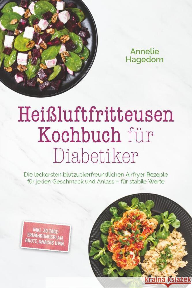 Heißluftfritteusen Kochbuch für Diabetiker: Die leckersten blutzuckerfreundlichen Airfryer Rezepte für jeden Geschmack und Anlass - für stabile Werte - inkl. 30-Tage-Ernährungsplan, Brote, Snacks uvm