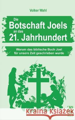 Die Botschaft Joels an das 21. Jahrhundert: Warum das biblische Buch Joel f?r unsere Zeit geschrieben wurde