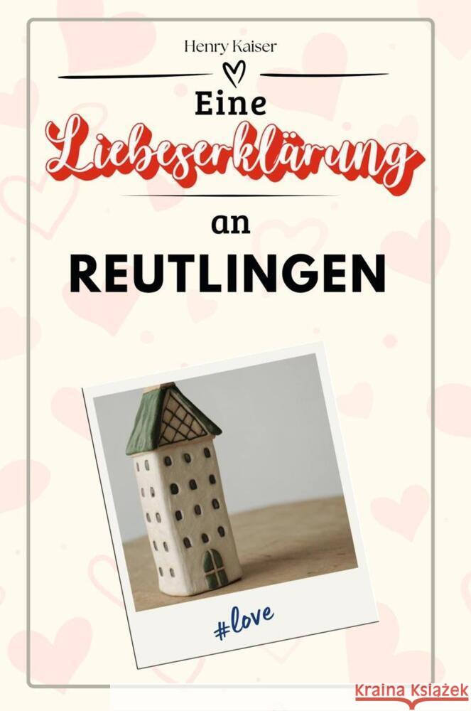 Eine Liebeserklärung an Reutlingen - Die große Hommage - das perfekte Geschenk für Weihnachten und Geburtstag und jeden Anlass