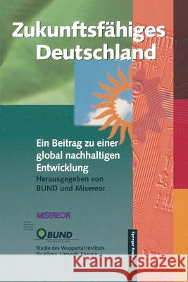 Zukunftsfähiges Deutschland: Ein Beitrag Zu Einer Global Nachhaltigen Entwicklung