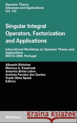 Singular Integral Operators, Factorization and Applications: International Workshop on Operator Theory and Applications Iwota 2000, Portugal