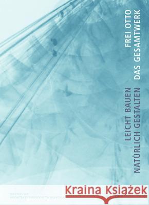 Frei Otto, Das Gesamtwerk : Leicht bauen - natürlich gestalten. Zur Ausstellung der TU München in der  Pinakothek der Moderne, 2005