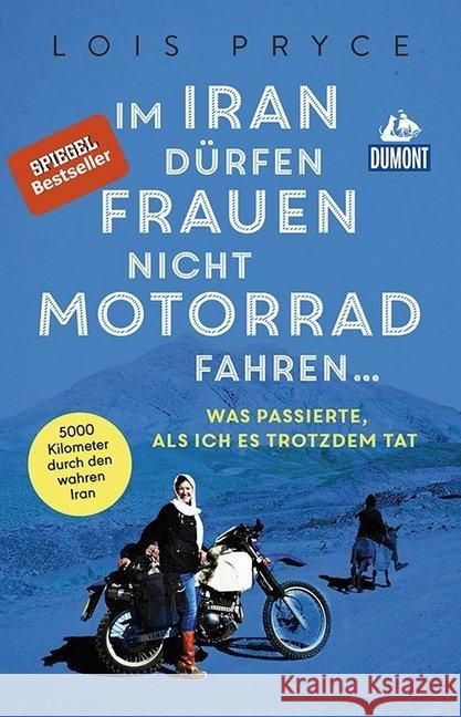 Im Iran dürfen Frauen nicht Motorrad fahren ... : Was passierte, als ich es trotzdem tat. 5000 Kilometer durch den wahren Iran