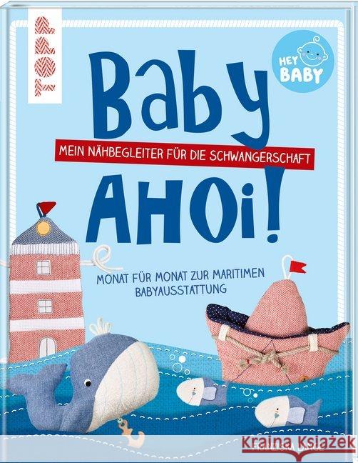 Baby, ahoi! : Mein Nähbegeleiter für die Schwangerschaft. Monat für Monat zur maritimen Babyausstattung