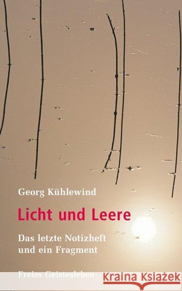 Licht und Leere : Das letzte Notizheft und ein Fragment. Mit einem Vorwort von Annie Kühlewind und Laszlo Böszörmenyi