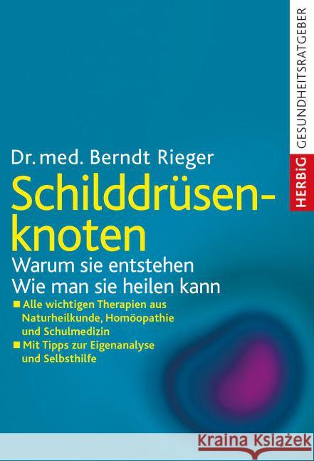 Schilddrüsenknoten : Warum sie entstehen. Wie man sie heilen kann. Alle wichtigen Therapien aus Naturheilkunde, Homöopathie und Schulmedizin. Mit Tipps zur Eigenanalyse und Selbsthilfe