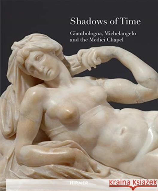 Shadows of Time: Giambologna, Michelangelo and the Medici Chapel