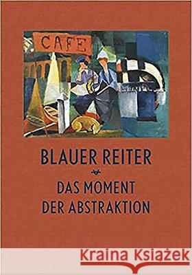 Blauer Reiter: Das Moment Der Abstraktion