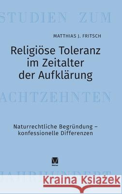 Religi?se Toleranz im Zeitalter der Aufkl?rung: Naturrechtliche Begr?ndung - konfessionelle Differenzen
