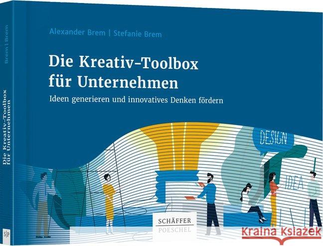 Die Kreativ-Toolbox für Unternehmen : Ideen generieren und innovatives Denken fördern