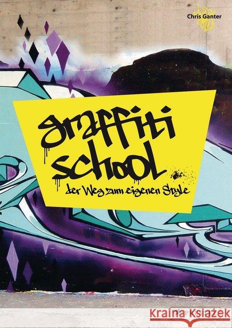Graffiti School : Der Weg zum eigenen Style. Eine Einführung in die Kunst des Style-Writings mit Lehrerhandbuch