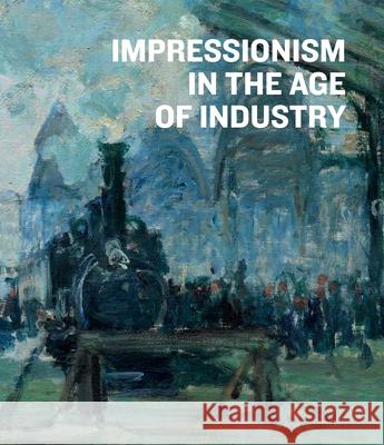 Impressionism in the Age of Industry