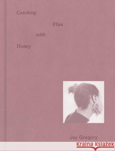 Joy Gregory: Catching Flies With Honey