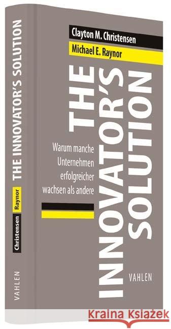 The Innovator's Solution : Warum manche Unternehmen erfolgreicher wachsen als andere