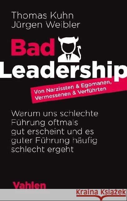 Bad Leadership : Von Narzissten und Egomanen, Vermessenen und Verführten. Warum uns schlechte Führung oftmals gut erscheint und es guter Führung häufig schlecht ergeht