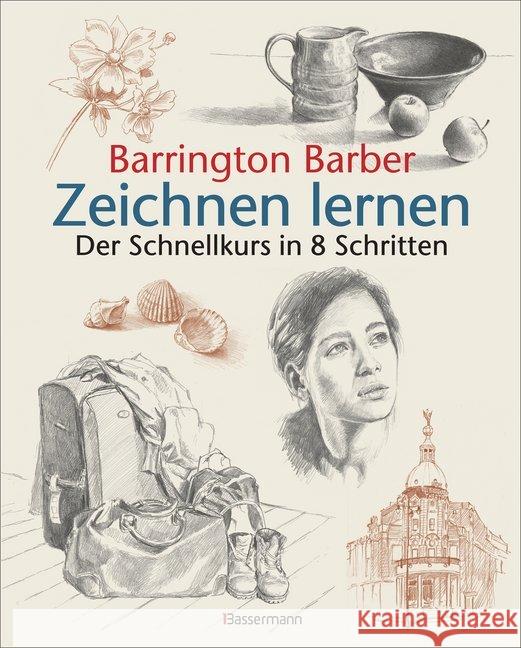 Zeichnen lernen : Der Schnellkurs in 8 Schritten. Stillleben, Landschaften, Porträts Schritt für Schritt erklärt für Anfänger