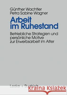 Arbeit Im Ruhestand: Betriebliche Strategien Und Persönliche Motive Zur Erwerbsarbeit Im Alter