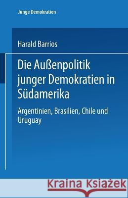 Die Außenpolitik Junger Demokratien in Südamerika: Argentinien, Brasilien, Chile Und Uruguay