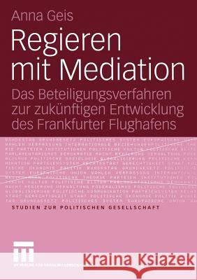 Regieren Mit Mediation: Das Beteiligungsverfahren Zur Zukünftigen Entwicklung Des Frankfurter Flughafens