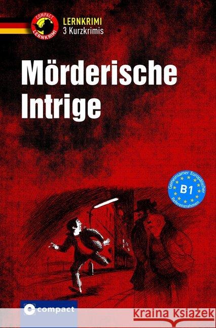 Mörderische Intrige : Deutsch Grammatik. 3 Kurzkrimis. Niveau B1