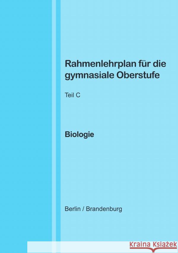 Rahmenlehrplan für die gymnasiale Oberstufe - Biologie - Teil C - Jahrgangsstufen 11-13 (Berlin/Brandenburg)