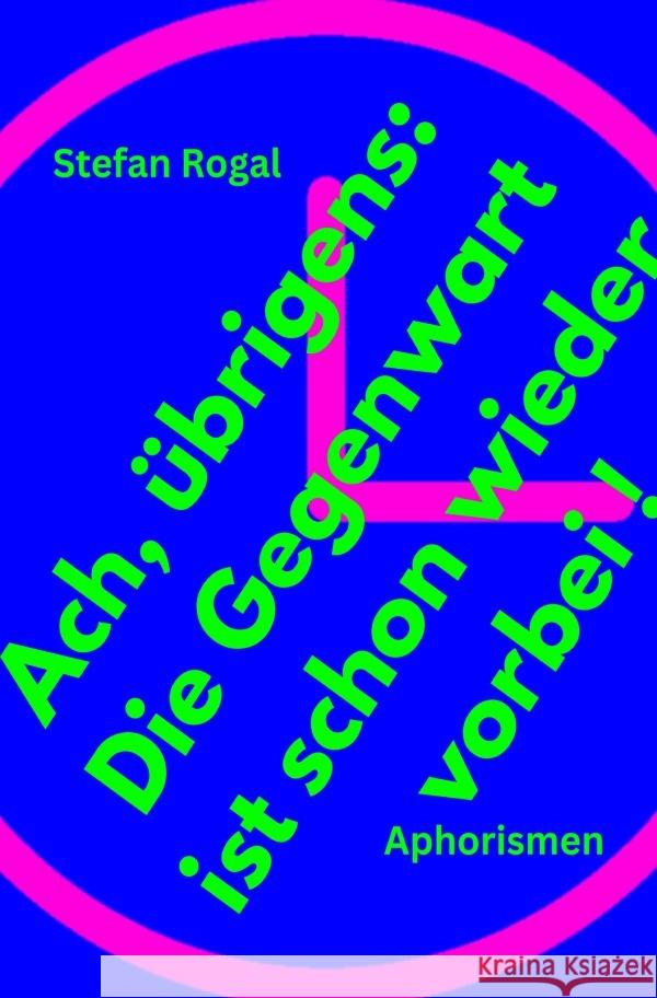 Ach, übrigens: Die Gegenwart ist schon wieder vorbei!