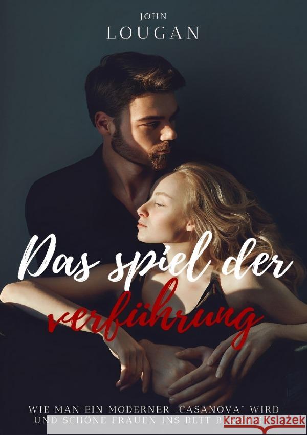 Das Spiel der Verführung: Wie man ein moderner 'Casanova' wird und schöne Frauen ins Bett bekommt.