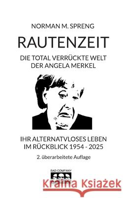 Rautenzeit: Die total verr?ckte Welt der Angela Merkel. Ihr alternativloses Leben im R?ckblick 1954 - 2025