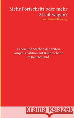 Mehr Fortschritt oder mehr Streit wagen?: Leben und Sterben der ersten Ampel-Koalition auf Bundesebene in Deutschland
