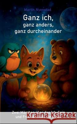 Ganz ich, ganz anders, ganz durcheinander: Zwei M?rchen ?ber das Ich-Sein und Freundschaft, die bleibt