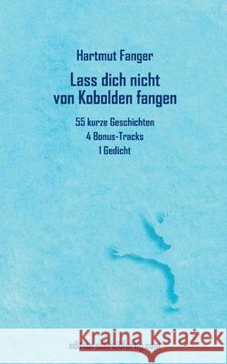Lass dich nicht von Kobolden fangen: 55 kurze Geschichten, 4 Bonus-Tracks, 1 Gedicht