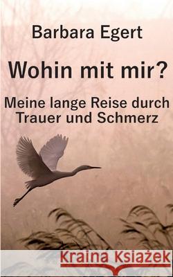 Wohin mit mir? Meine lange Reise durch Trauer und Schmerz