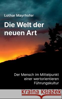 Die Welt der neuen Art: Der Mensch im Mittelpunkt einer werteorientierten F?hrungskultur