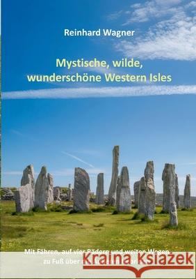 Mystische, wilde, wundersch?ne Western Isles: Mit F?hren, auf vier R?dern und weiten Wegen zu Fu? ?ber die ?u?eren Hebriden