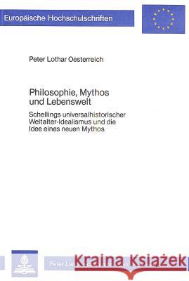 Philosophie, Mythos Und Lebenswelt: Schellings Universalhistorischer Weltalter-Idealismus Und Die Idee Eines Neuen Mythos