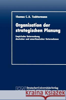 Organisation Der Strategischen Planung: Empirische Untersuchung Deutscher Und Amerikanischer Unternehmen