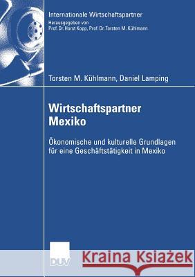 Wirtschaftspartner Mexiko: Ökonomische Und Kulturelle Grundlagen Für Eine Geschäftstätigkeit in Mexiko