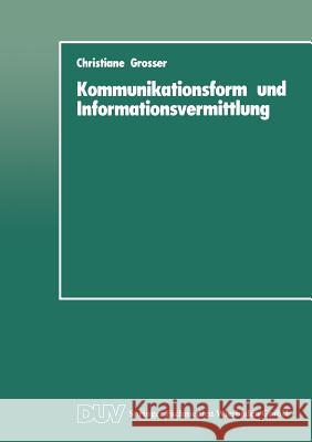 Kommunikationsform Und Informationsvermittlung: Eine Experimentelle Studie Zu Behalten Und Nutzung Von Informationen in Abhängigkeit Von Ihrer Formale